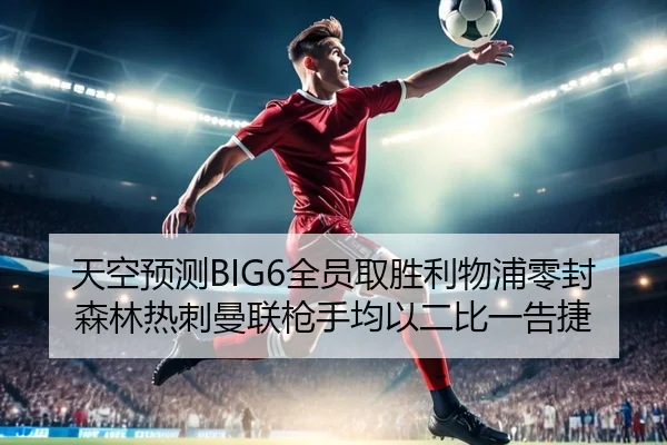 天空预测BIG6全员取胜利物浦零封森林热刺曼联枪手均以二比一告捷